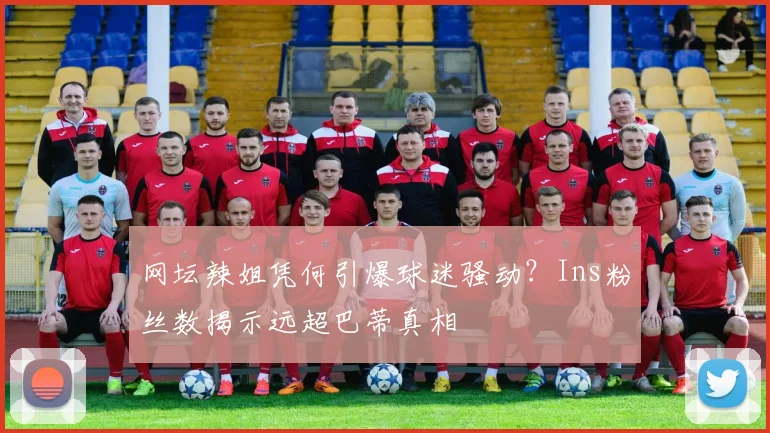 网坛辣姐凭何引爆球迷骚动？Ins粉丝数揭示远超巴蒂真相