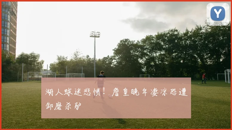 湖人球迷悲愤!詹皇晚年凄凉恐遭卸磨杀驴