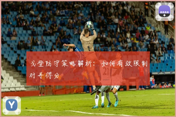 戈登防守策略解析:如何有效限制对手得分